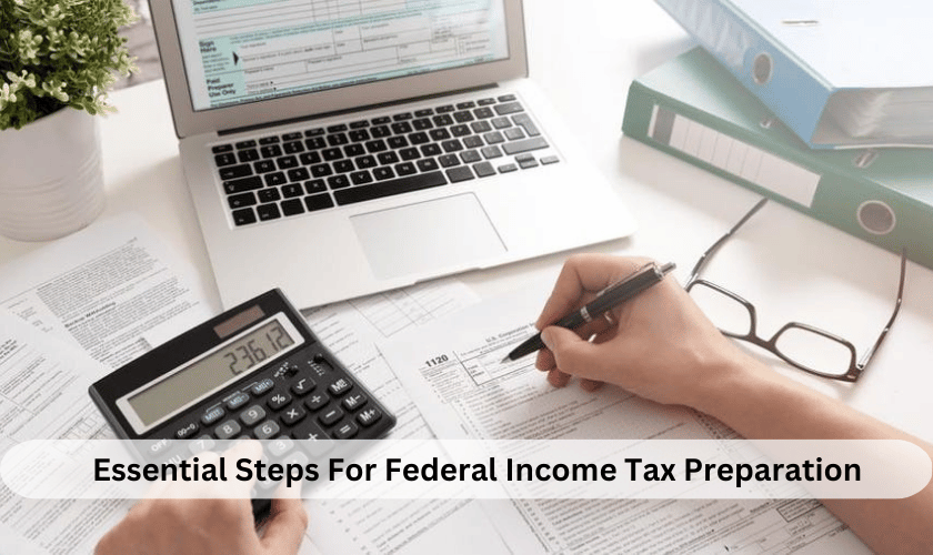 Essential Steps For Federal Income Tax Preparation