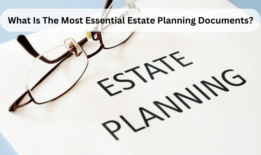 What Is The Most Essential Estate Planning Documents?