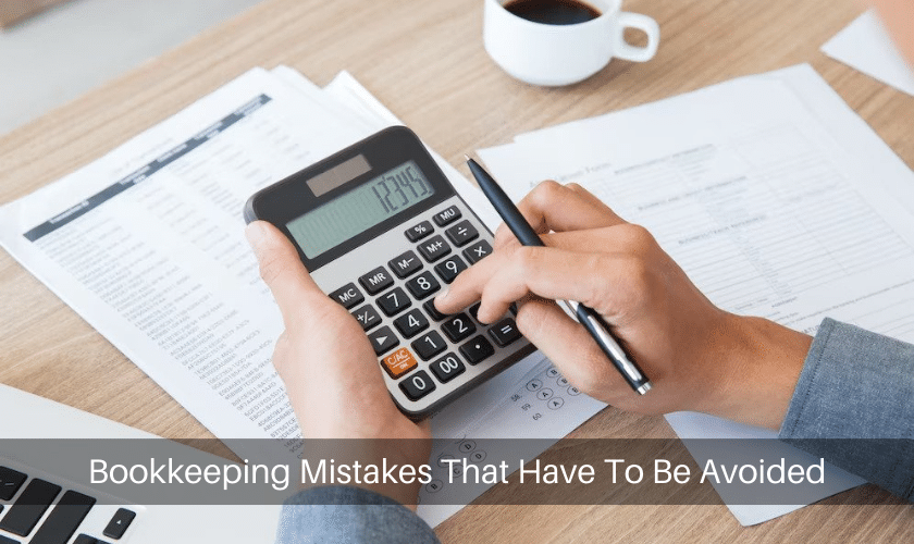 Bookkeeping Mistakes That Have To Be Avoided